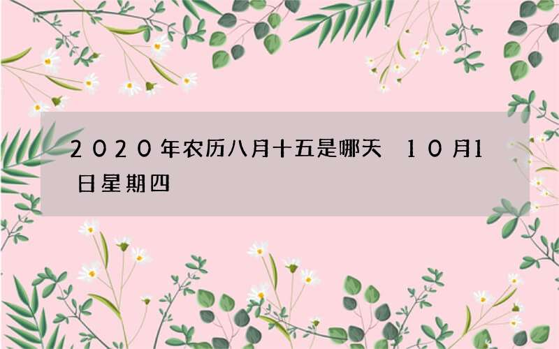 2020年农历八月十五是哪天 10月1日星期四
